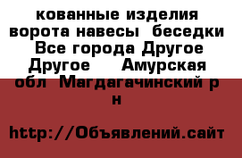 кованные изделия ворота,навесы, беседки  - Все города Другое » Другое   . Амурская обл.,Магдагачинский р-н